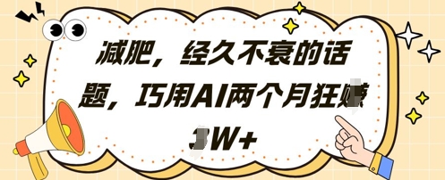 【2025.05.04】减肥，经久不衰的话题，巧用AI两个月狂挣2W+百度网盘免费下载-芽米宝库