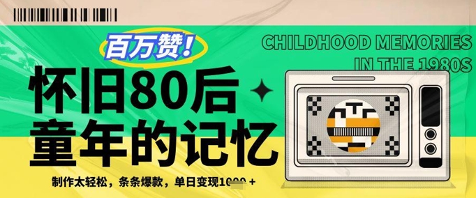 【2025.05.03】百万赞！利用复刻80年代童年回忆杀，条条爆款，单日变现1000+百度网盘免费下载-芽米宝库