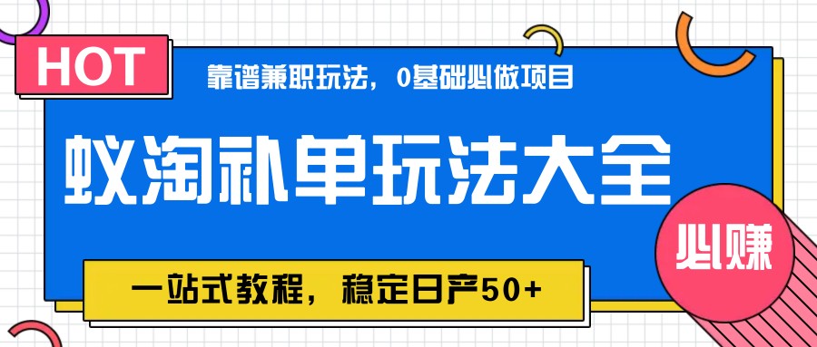 图片[1]-【2025.05.07】蚁淘补单玩法大全，一站式教程，稳定日产50+百度网盘免费下载-芽米宝库