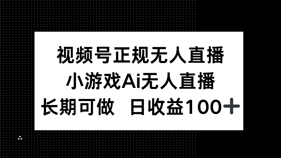 【2025.05.07】视频号正规无人直播，小游戏AI无人直播，长期可做，日收益100+百度网盘免费下载-芽米宝库