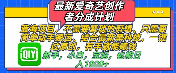 图片[1]-【2025.05.09】最新爱奇艺创作者分成计划，不需要繁琐的剪辑，只需要简单动手搬运，一键过原创，有手就能做百度网盘免费下载-芽米宝库