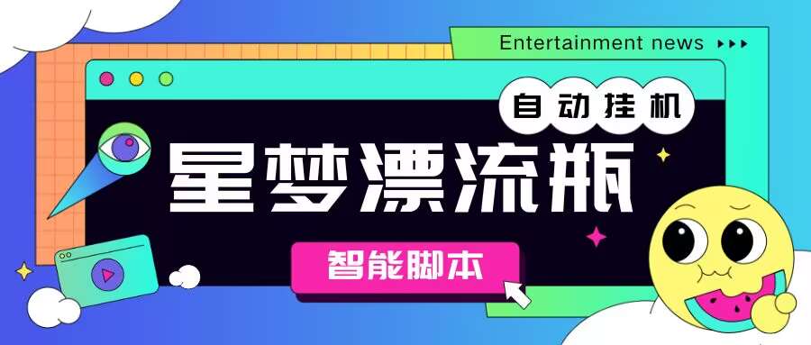 图片[1]-【2025.05.09】【卡密项目】最新星梦漂流瓶聊天平台全自动挂机，号称单窗口日收益40-60+【智能脚本+使用教程】百度网盘免费下载-芽米宝库