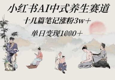 图片[1]-【2025.05.09】小红书AI中式养生赛道，十几篇笔记涨粉3w+，单日变现1000+百度网盘免费下载-芽米宝库