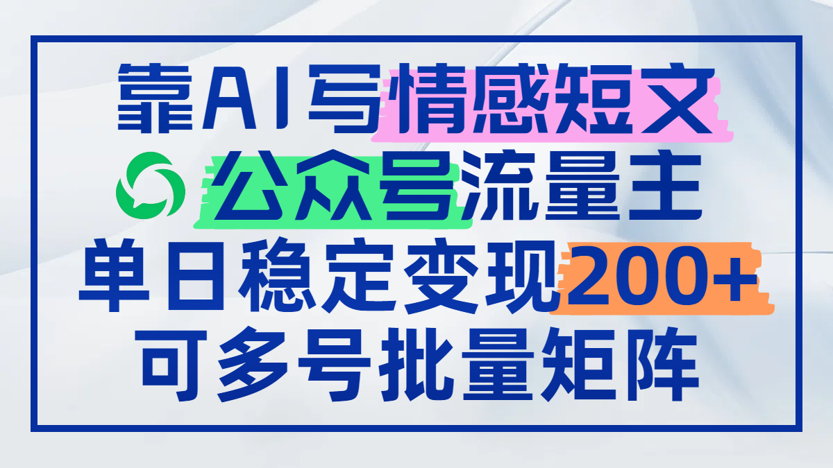 【2025.05.10】靠AI写情感短文，公众号流量主日赚200+，可多号批量矩阵百度网盘免费下载-芽米宝库