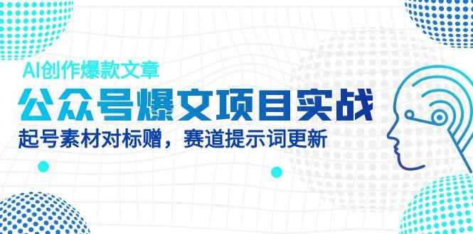 图片[1]-【2025.05.10】公众号爆文项目实战，AI创作爆款文章，起号素材对标赠（附赛道AI提示词）百度网盘免费下载-芽米宝库