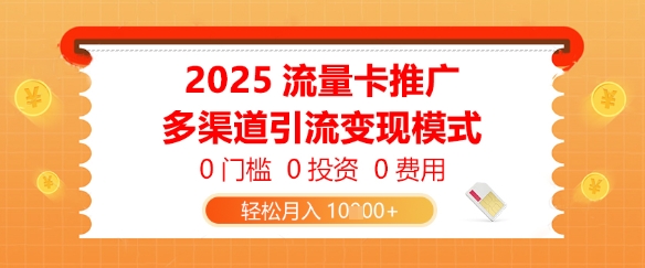 【2025.05.11】2025流量卡推广，0门槛0投资0费用，多渠道引流变现模式，轻松月入1w百度网盘免费下载-芽米宝库