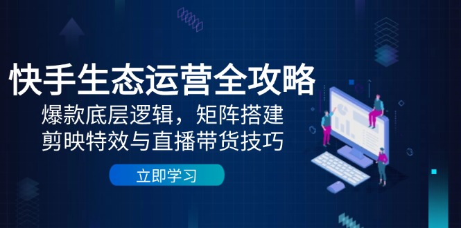 图片[1]-【2025.05.12】快手生态运营全攻略：爆款底层逻辑，矩阵搭建，剪映特效与直播带货技巧百度网盘免费下载-芽米宝库