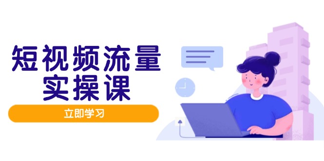 图片[1]-【2025.05.12】短视频流量实战班，人设打造内容优化，矩阵投放管控有序，助力流量变现路百度网盘免费下载-芽米宝库