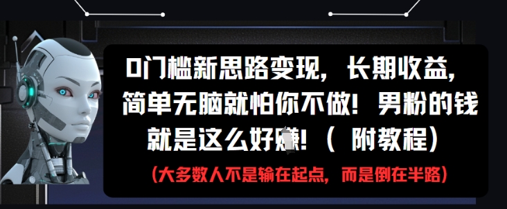 【2025.05.13】0门槛新思路变现，长期收益，简单无脑就怕你不做，男粉的钱就是这么好挣(附教程)百度网盘免费下载-芽米宝库