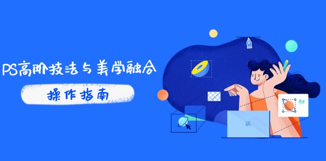 【2025.05.13】PS高阶技法与美学融合：商业光效/调色逻辑拆解，抖音IP运营+AI修图实战百度网盘免费下载-芽米宝库