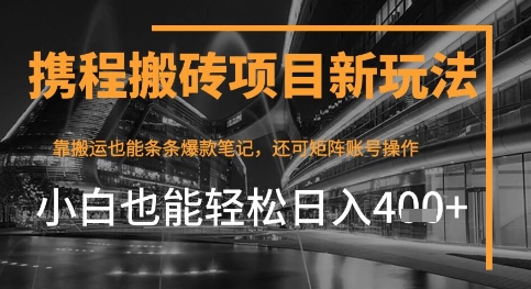 【2025.05.14】携程最新搬砖变现项目，靠搬运爆款笔记，小白也能日入4张+，后续还可实现矩阵收益百度网盘免费下载-芽米宝库