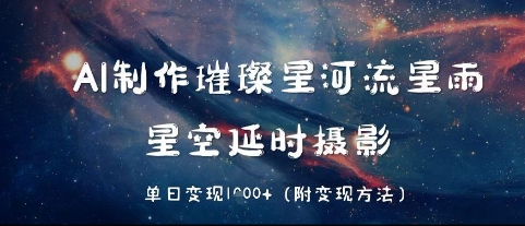 图片[1]-【2025.05.14】AI制作璀璨星河流星雨，星空延时摄影，单日变现1000+百度网盘免费下载-芽米宝库