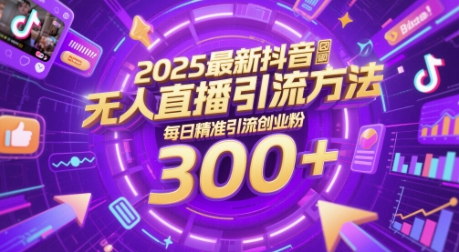 【2025.05.14】2025最新抖音无人直播引流方法，每日精准引流创业粉300+百度网盘免费下载-芽米宝库