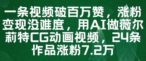 【2025.05.15】一条视频破百万赞，涨粉变现没难度，用AI做薇尔莉特CG动画视频，24条作品涨粉7.2W百度网盘免费下载-芽米宝库
