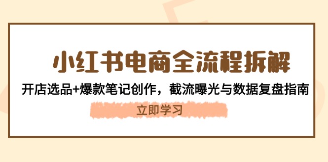 图片[1]-【2025.05.16】小红书电商全流程拆解：开店选品+爆款笔记创作，截流曝光与数据复盘指南百度网盘免费下载-芽米宝库