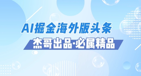 图片[1]-【2025.05.18】AI掘金海外版头条风口项目，如何利用AI软件+佣金平台出海掘金，单日收益多张百度网盘免费下载-芽米宝库