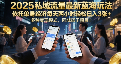 【2025.05.22】2025私域流量最新蓝海玩法，依托单身经济每天两小时轻松日入300+，多种变现模式，同城搭子项目百度网盘免费下载-芽米宝库