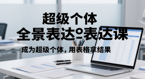 【2025.05.22】超级个体全景表达课，成为超级个体，用表格拿结果百度网盘免费下载-芽米宝库