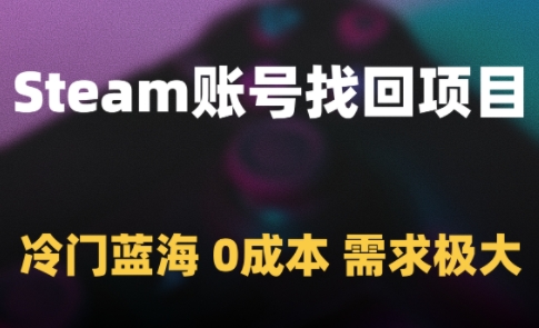 【2025.05.22】Steam账号找回项目，冷门蓝海，0成本，需求极大百度网盘免费下载-芽米宝库