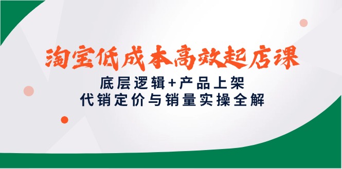 图片[1]-【2025.05.22】淘宝低成本高效起店课，底层逻辑+产品上架，代销定价与销量实操全解百度网盘免费下载-芽米宝库