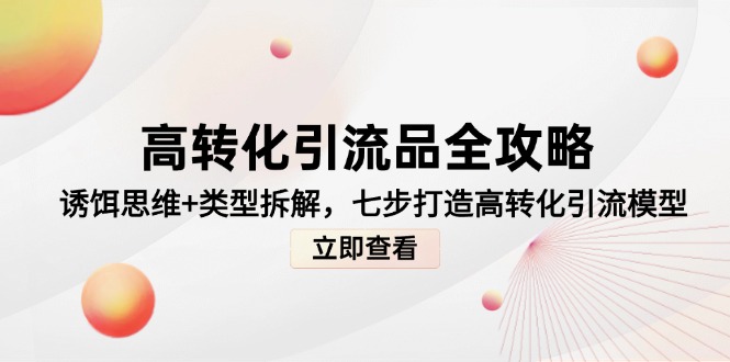 【2025.05.23】高转化引流品全攻略，诱饵思维+类型拆解，七步打造高转化引流模型百度网盘免费下载-芽米宝库