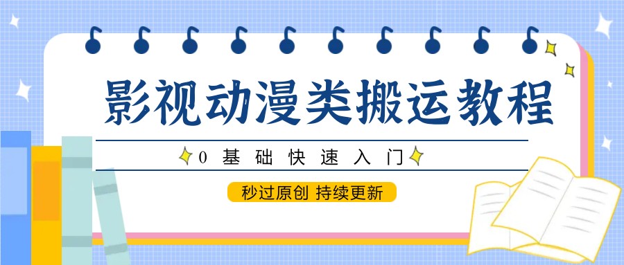 图片[1]-【2025.05.23】影视动漫类搬运教程，0基础快速入门，秒过原创，持续更新百度网盘免费下载-芽米宝库
