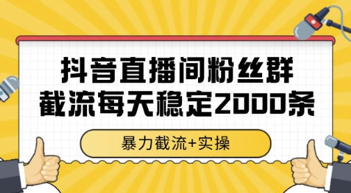 【2025.05.24】抖音直播间粉丝群暴力截流，一台电脑每天稳定2000条数据，暴力截流+实操百度网盘免费下载-芽米宝库