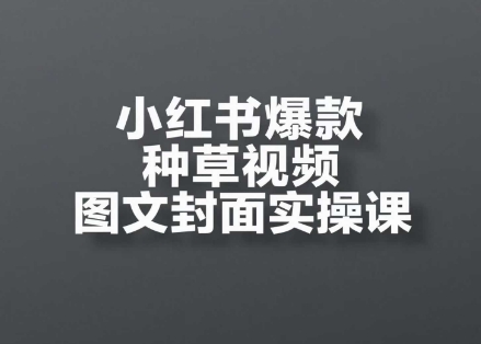 图片[1]-【2025.05.26】小红书爆款种草视频图文封面实操课，​开店、选品、引流、变现全流程百度网盘免费下载-芽米宝库