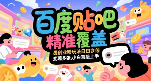 【2025.05.28】百度贴吧精准覆盖创业粉玩法日变现多张，小白直接上手百度网盘免费下载-芽米宝库