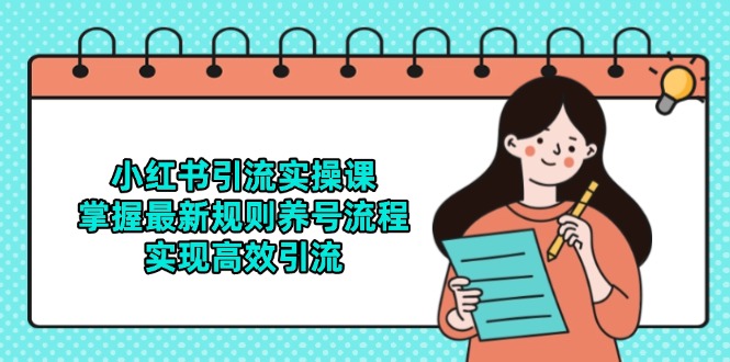 【2025.05.28】小红书引流实操课，掌握最新规则养号流程，实现高效引流百度网盘免费下载-芽米宝库