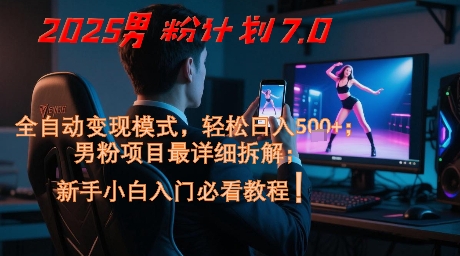 图片[1]-【2025.05.29】2025男粉计划7.0，全自动变现模式，轻松日入5张+，新手小白必看课程百度网盘免费下载-芽米宝库