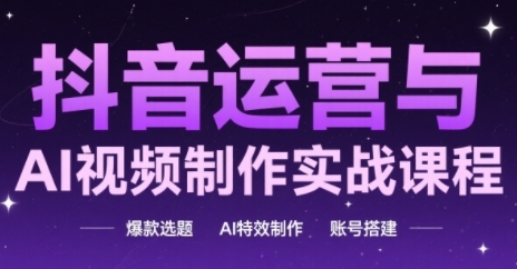 图片[1]-【2025.05.29】抖音运营与AI视频制作实战课程，爆款选题-AI特效制作-账号搭建百度网盘免费下载-芽米宝库