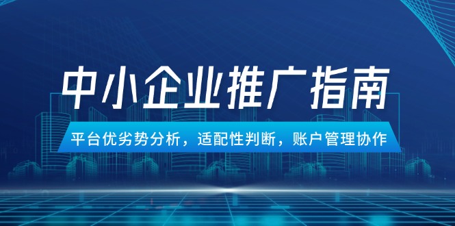 图片[1]-【2025.05.29】中小企业竞价推广指南，平台优劣势分析，适配性判断，账户管理协作百度网盘免费下载-芽米宝库