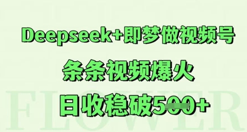 【2025.05.30】Deepseek+即梦做视频号，条条视频爆火，日收稳破500+百度网盘免费下载-芽米宝库