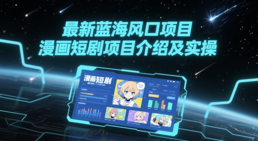 【2025.05.30】最新蓝海风口项目，漫画短剧项目介绍及实操百度网盘免费下载-芽米宝库