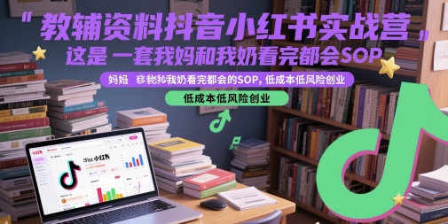 【2025.06.02】教辅资料抖音小红书实战营，这是一套我妈和我奶看完都会的SOP，低成本低风险创业百度网盘免费下载-芽米宝库