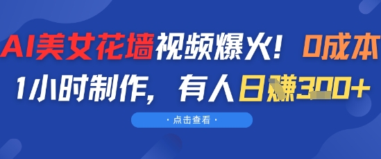 【2025.06.02】AI美女花墙视频爆火，0成本1小时制作，有人日入300+百度网盘免费下载-芽米宝库
