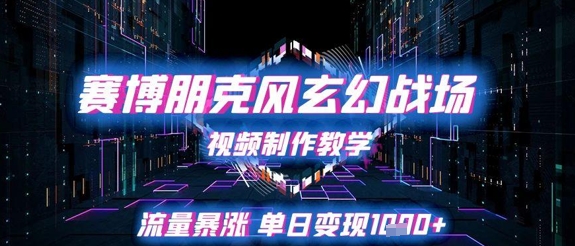 【2025.06.01】赛博朋克风玄幻战场视频制作教学，流量暴涨单日变现1000+百度网盘免费下载-芽米宝库