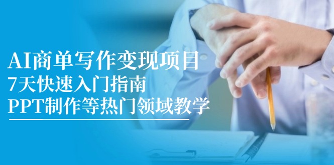 【2025.06.02】AI商单写作变现项目，7天快速入门指南，PPT制作等热门领域教学百度网盘免费下载-芽米宝库