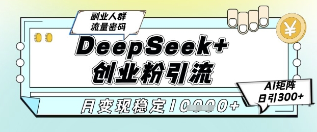 【2025.06.01】DeepSeek+创业粉精准引流，全新分享课4.0玩法，AI矩阵日引300+，多种变现方式，稳定月入1W百度网盘免费下载-芽米宝库