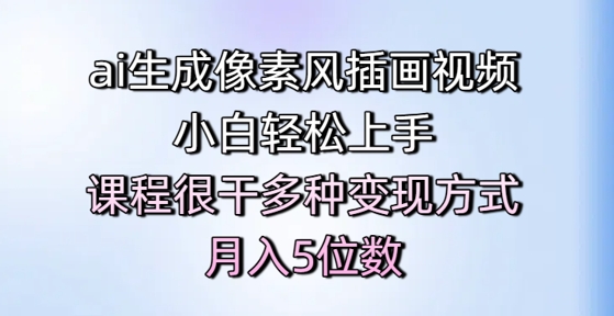【2025.06.03】ai生成像素风插画视频，小白轻松上手，课程很干多种变现方式，月入5位数百度网盘免费下载-芽米宝库