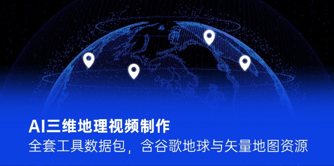 【2025.06.04】AI三维地理视频制作，全套工具数据包，含谷歌地球与矢量地图资源百度网盘免费下载-芽米宝库