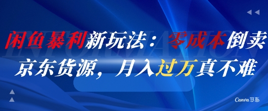 【2025.06.04】闲鱼暴利新玩法：零成本倒卖京东货源，月入过1W真不难百度网盘免费下载-芽米宝库