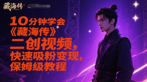 图片[1]-【2025.06.06】10分钟学会《藏海传》二创视频，快速吸粉变现，保姆级教程百度网盘免费下载-芽米宝库
