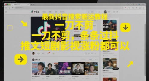 【2025.06.09】最新抖音搜索搬运教程，一刀不剪，条条过抖，推文短剧影视涨粉都可以百度网盘免费下载-芽米宝库