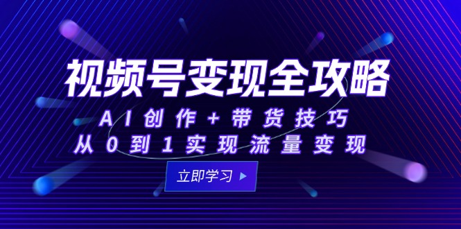 【2025.06.09】视频号变现全攻略：AI创作+带货技巧，从0到1实现流量变现百度网盘免费下载-芽米宝库