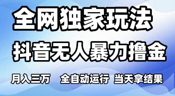 【2025.06.10】全网独家玩法，抖音无人暴力撸金，月入3W，全自动运行，当天拿结果，可矩阵百度网盘免费下载-芽米宝库