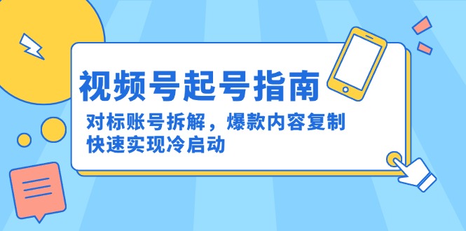 【2025.06.11】视频号起号指南：对标账号拆解，爆款内容复制，快速实现冷启动百度网盘免费下载-芽米宝库