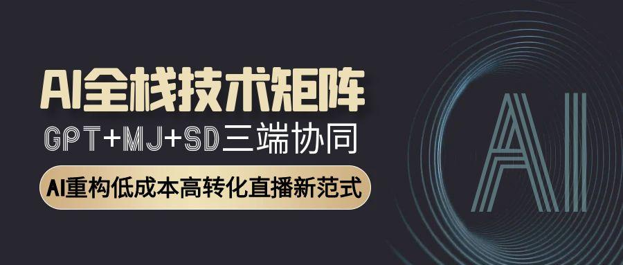 【2025.06.11】AI全栈技术矩阵：GPT+MJ+SD三端协同，AI重构低成本高转化直播新范式百度网盘免费下载-芽米宝库