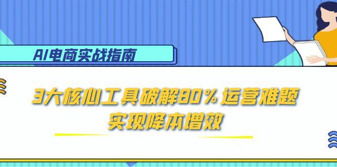 图片[1]-【2025.06.11】AI电商实战指南：3大核心工具破解80%运营难题，实现降本增效百度网盘免费下载-芽米宝库